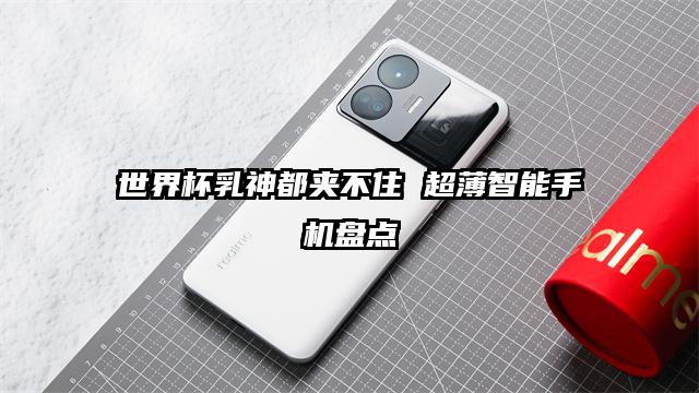 世界杯乳神都夹不住 超薄智能手机盘点