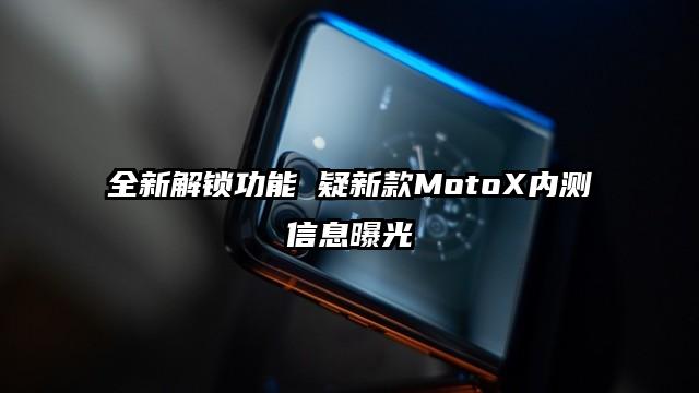 全新解锁功能 疑新款MotoX内测信息曝光