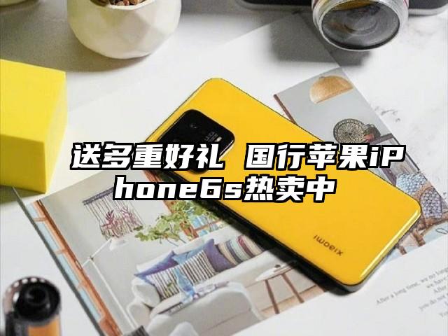 送多重好礼 国行苹果iPhone6s热卖中