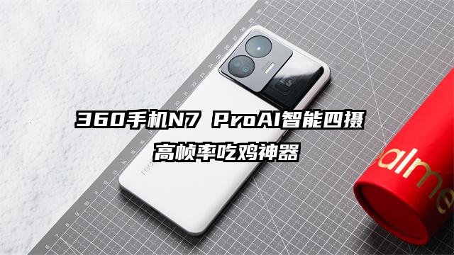 360手机N7 ProAI智能四摄 高帧率吃鸡神器