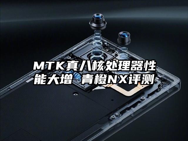 MTK真八核处理器性能大增 青橙NX评测