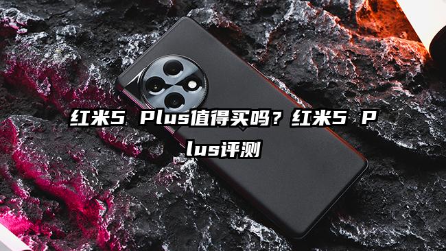 红米5 Plus值得买吗？红米5 Plus评测