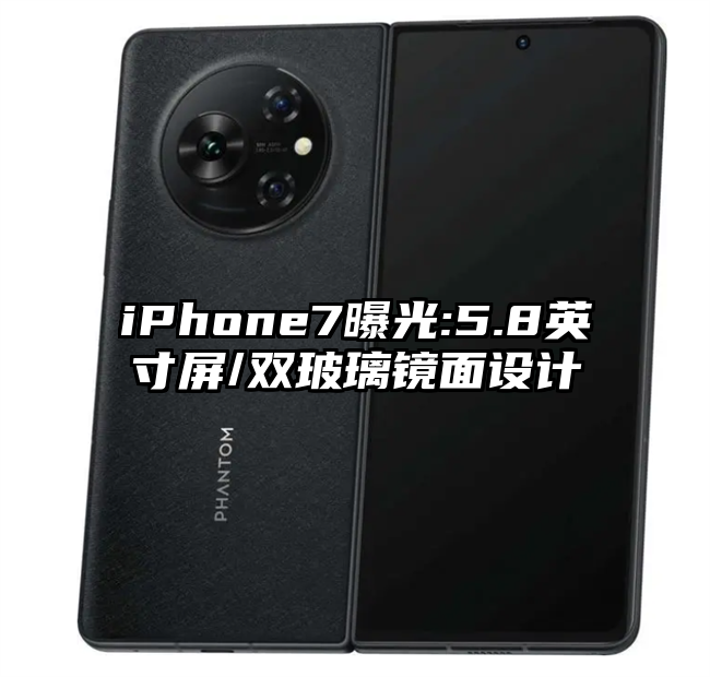 iPhone7曝光:5.8英寸屏/双玻璃镜面设计