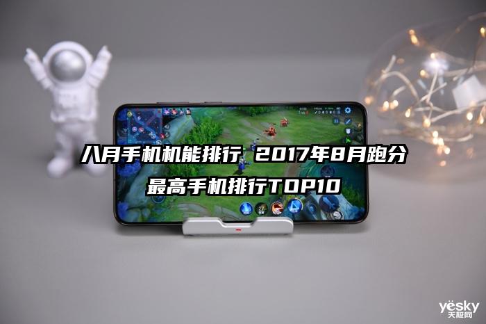八月手机机能排行 2017年8月跑分最高手机排行TOP10