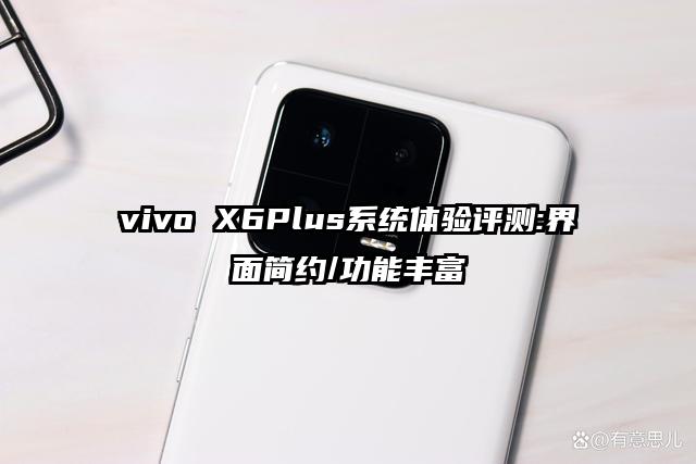 vivo X6Plus系统体验评测:界面简约/功能丰富
