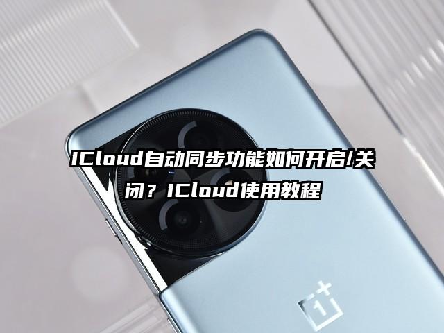 iCloud自动同步功能如何开启/关闭？iCloud使用教程