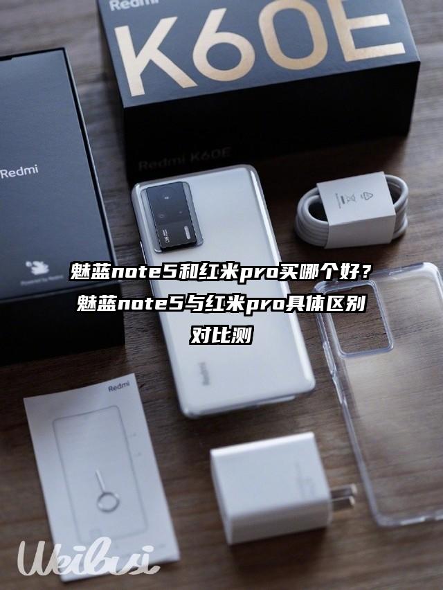 魅蓝note5和红米pro买哪个好？魅蓝note5与红米pro具体区别对比测