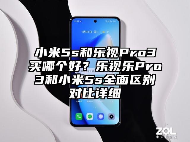 小米5s和乐视Pro3买哪个好？乐视乐Pro3和小米5s全面区别对比详细