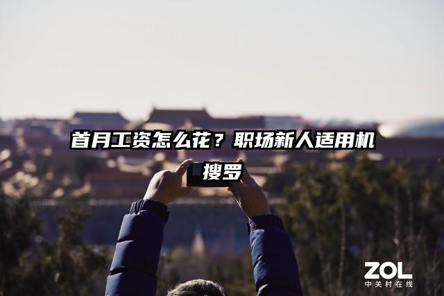 首月工资怎么花？职场新人适用机搜罗