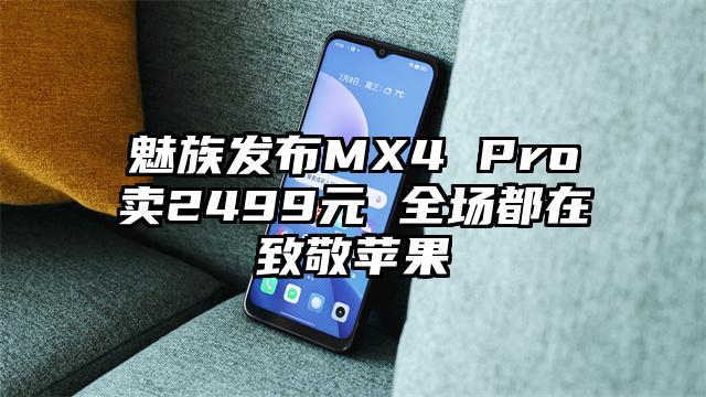 魅族发布MX4 Pro卖2499元 全场都在致敬苹果