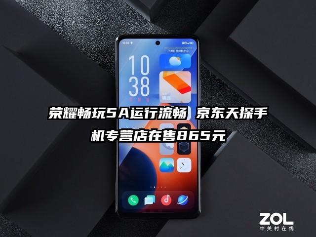 荣耀畅玩5A运行流畅 京东天探手机专营店在售865元