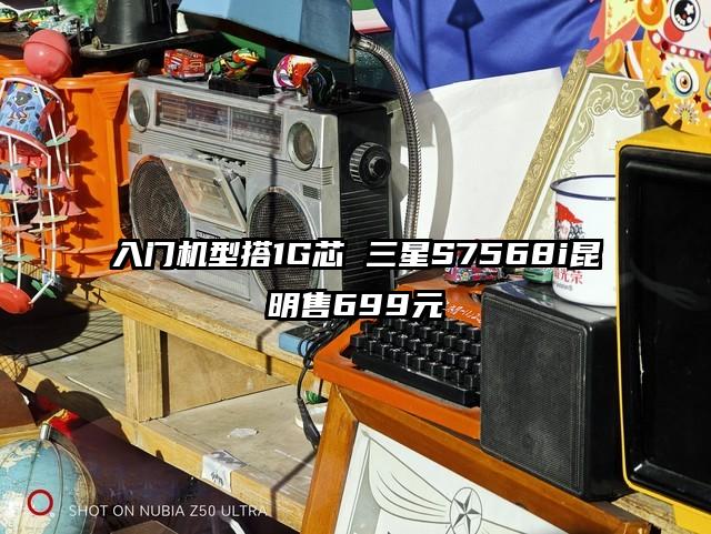 入门机型搭1G芯 三星S7568i昆明售699元