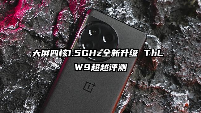 大屏四核1.5GHz全新升级 ThL W9超越评测