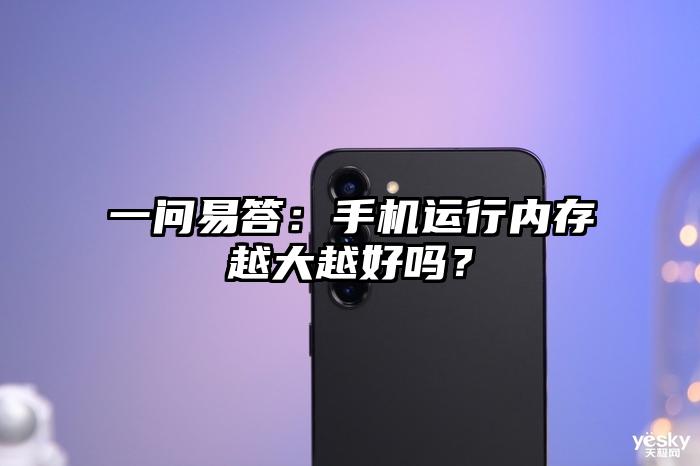 一问易答：手机运行内存越大越好吗？