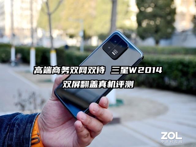 高端商务双网双待 三星W2014双屏翻盖真机评测