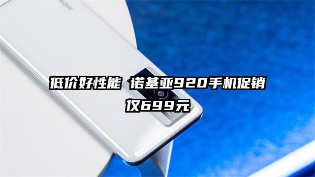 低价好性能 诺基亚920手机促销仅699元