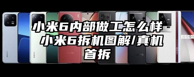 小米6内部做工怎么样 小米6拆机图解/真机首拆