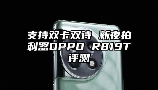 支持双卡双待 新夜拍利器OPPO R819T评测