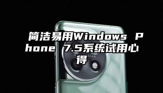 简洁易用Windows Phone 7.5系统试用心得