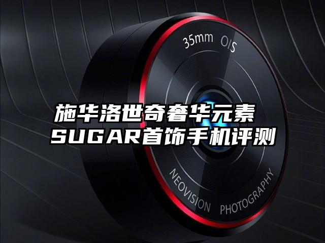 施华洛世奇奢华元素 SUGAR首饰手机评测