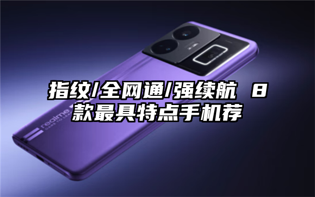 指纹/全网通/强续航 8款最具特点手机荐