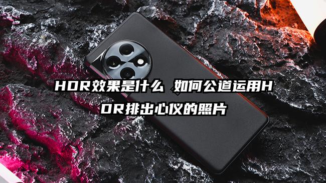 HDR效果是什么 如何公道运用HDR排出心仪的照片