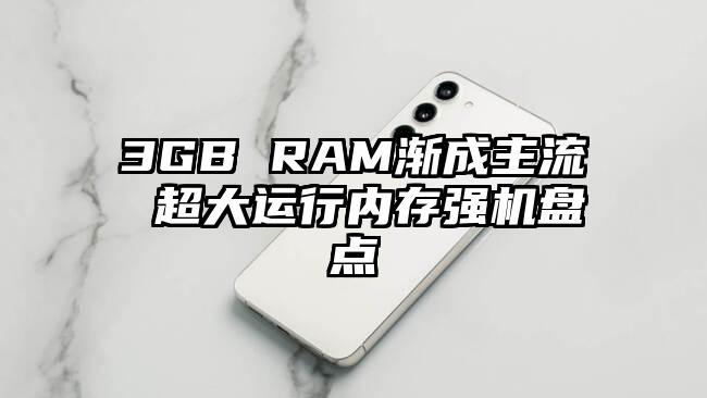 3GB RAM渐成主流 超大运行内存强机盘点