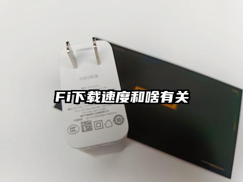 Fi下载速度和啥有关