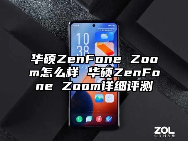 华硕ZenFone Zoom怎么样 华硕ZenFone Zoom详细评测
