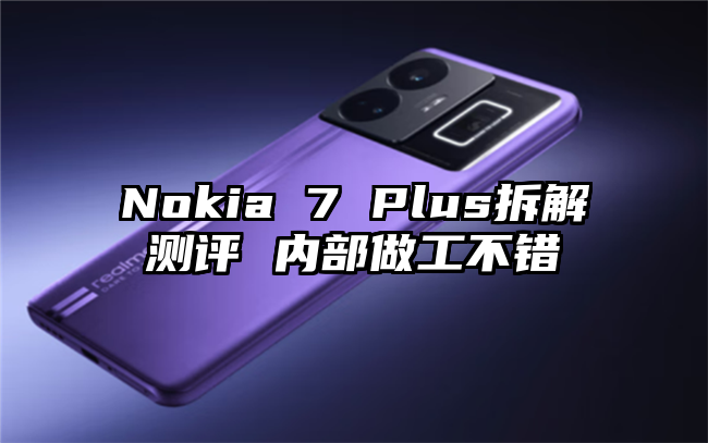 Nokia 7 Plus拆解测评 内部做工不错