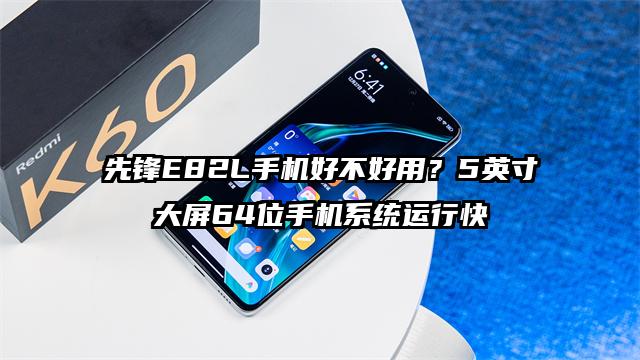 先锋E82L手机好不好用？5英寸大屏64位手机系统运行快