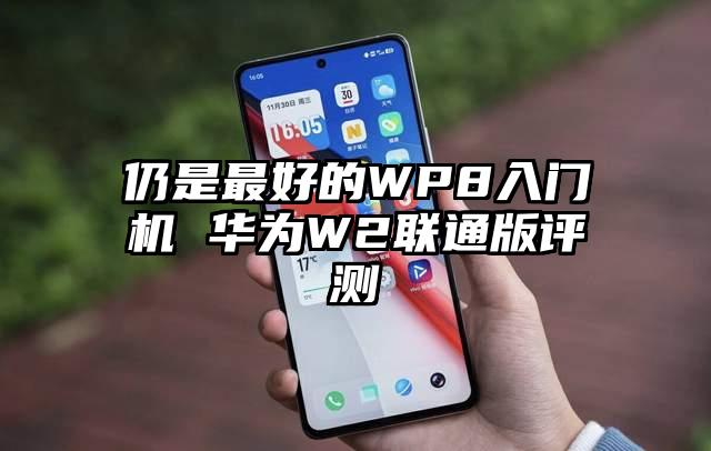 仍是最好的WP8入门机 华为W2联通版评测