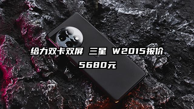 给力双卡双屏 三星 W2015报价5680元