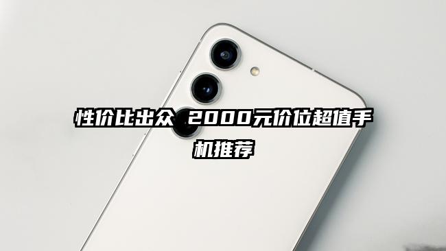 性价比出众 2000元价位超值手机推荐