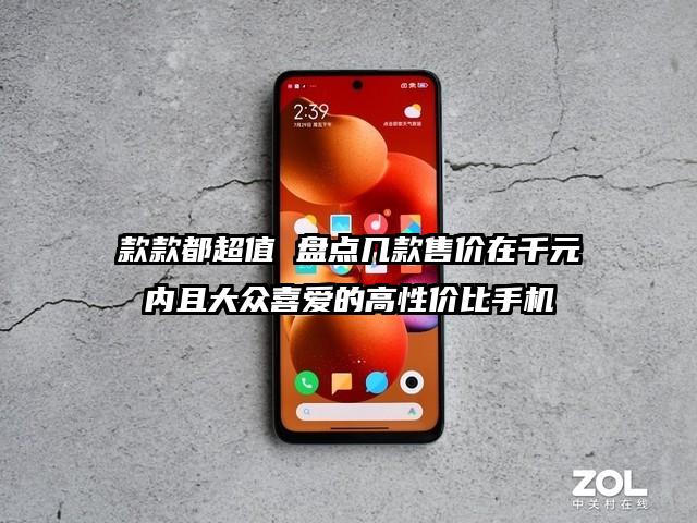 款款都超值 盘点几款售价在千元内且大众喜爱的高性价比手机