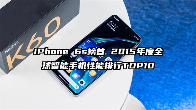 iPhone 6s榜首 2015年度全球智能手机性能排行TOP10