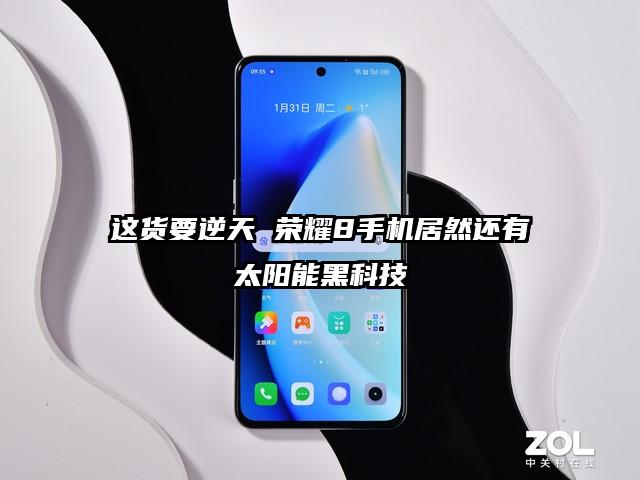 这货要逆天 荣耀8手机居然还有太阳能黑科技