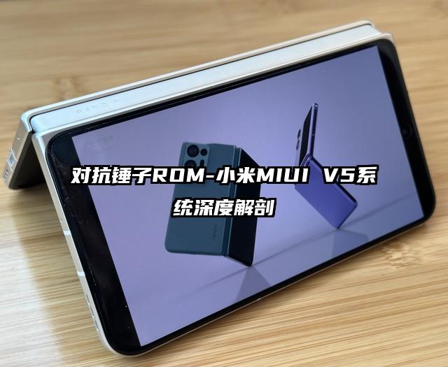 对抗锤子ROM-小米MIUI V5系统深度解剖