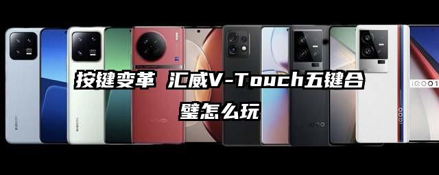 按键变革 汇威V-Touch五键合璧怎么玩