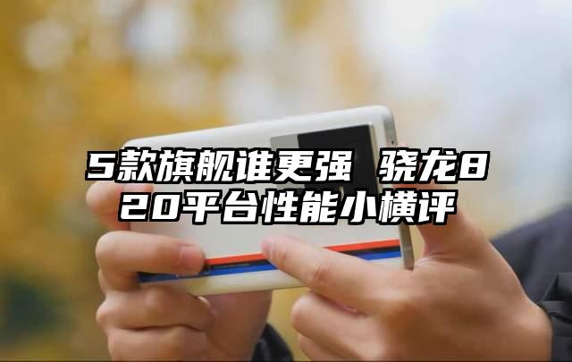 5款旗舰谁更强 骁龙820平台性能小横评
