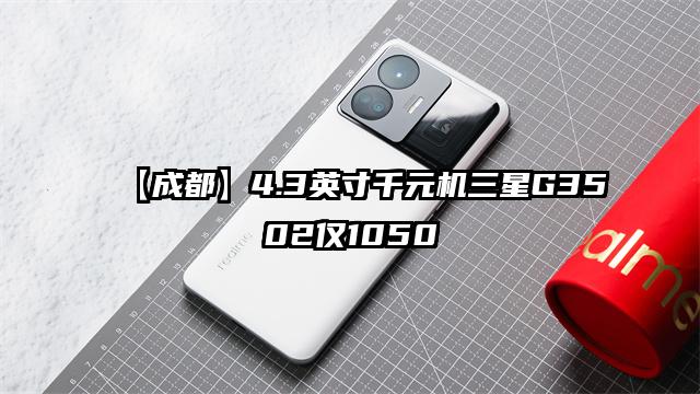 【成都】4.3英寸千元机三星G3502仅1050