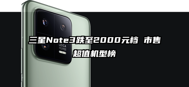 三星Note3跌至2000元档 市售超值机型榜