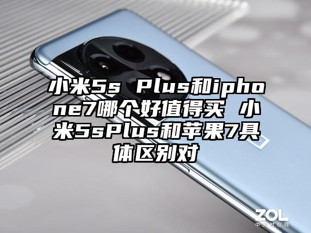 小米5s Plus和iphone7哪个好值得买 小米5sPlus和苹果7具体区别对