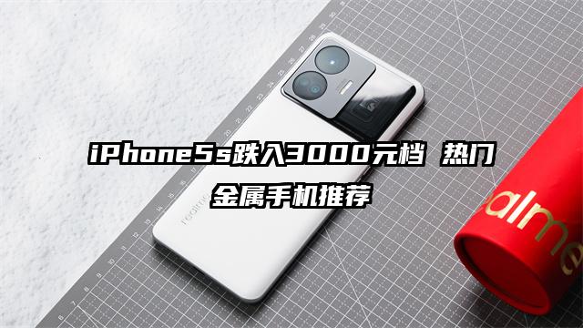 iPhone5s跌入3000元档 热门金属手机推荐