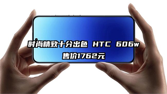 时尚精致十分出色 HTC 606w售价1762元