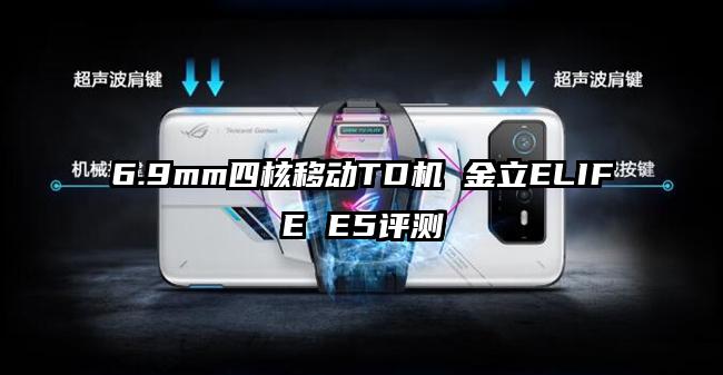 6.9mm四核移动TD机 金立ELIFE E5评测