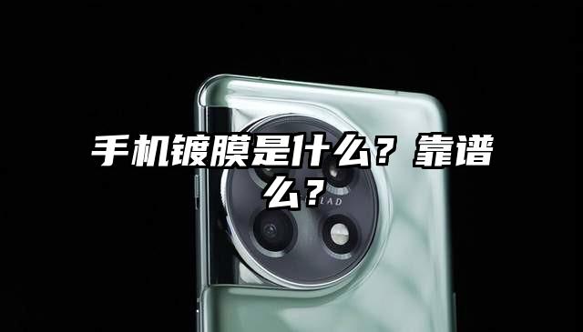 手机镀膜是什么？靠谱么？