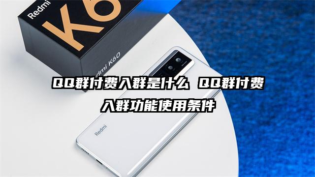 QQ群付费入群是什么 QQ群付费入群功能使用条件