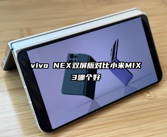  vivo NEX双屏版对比小米MIX 3哪个好