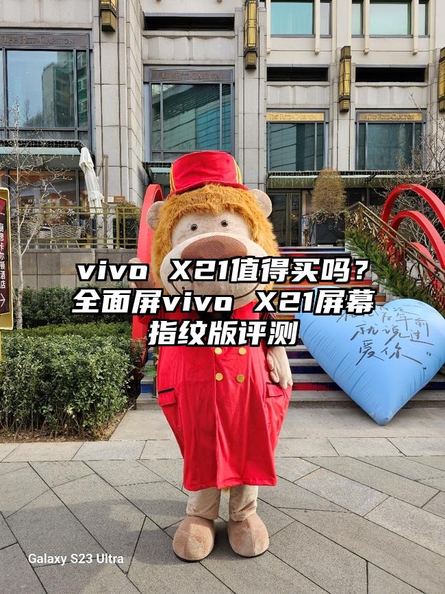 vivo X21值得买吗？全面屏vivo X21屏幕指纹版评测